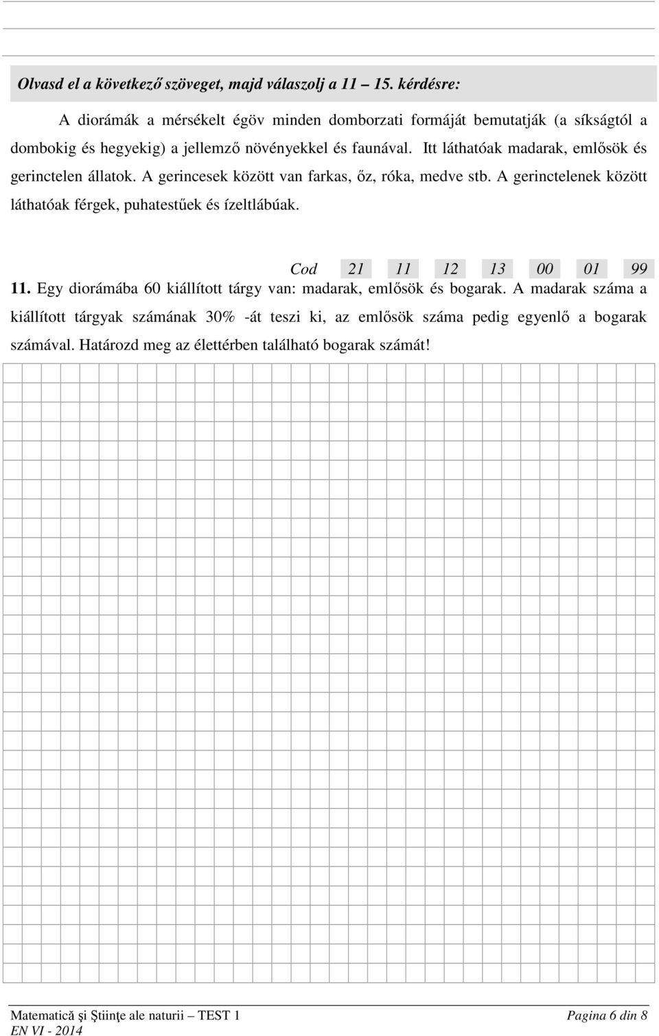 Itt láthatóak madarak, emlősök és gerinctelen állatok. A gerincesek között van farkas, őz, róka, medve stb. A gerinctelenek között láthatóak férgek, puhatestűek és ízeltlábúak.