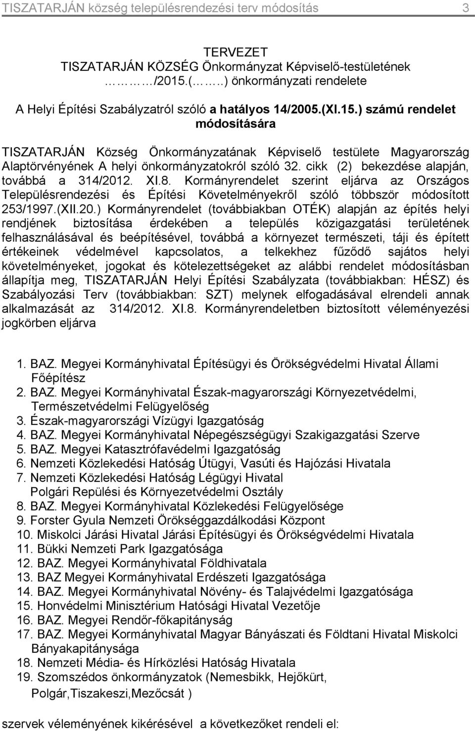 314/2012 XI8 Kormányrendelet szerint eljárva az Országos Településrendezési és Építési Követelményekről szóló többször módosított 253/1997(XII20) Kormányrendelet (továbbiakban OTÉK) alapján az építés