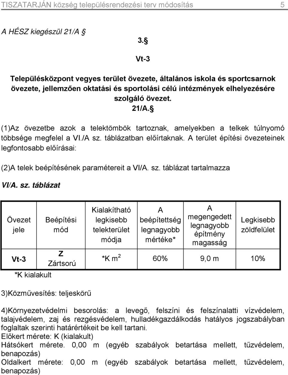 építési övezeteinek legfontosabb előírásai: (2)A telek beépítésének paramétereit a VI/A sz táblázat tartalmazza VI/A sz táblázat Övezet jele Vt-3 *K kialakult Beépítési mód Z Zártsorú Kialakítható