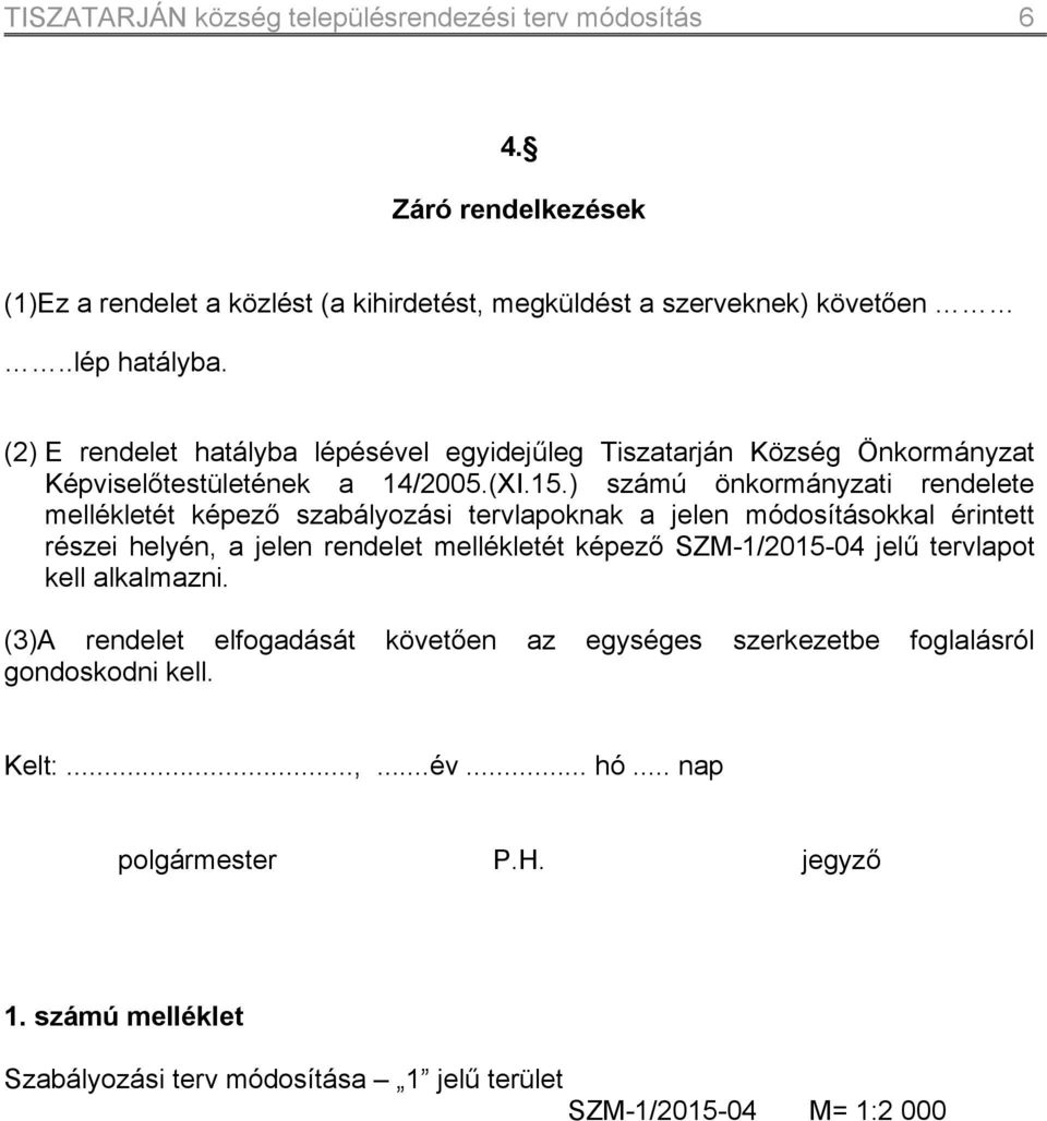 tervlapoknak a jelen módosításokkal érintett részei helyén, a jelen rendelet mellékletét képező SZM-1/2015-04 jelű tervlapot kell alkalmazni (3)A rendelet elfogadását