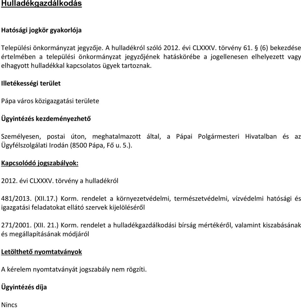 Illetékességi terület Pápa város közigazgatási területe Ügyintézés kezdeményezhető Személyesen, postai úton, meghatalmazott által, a Pápai Polgármesteri Hivatalban és az Ügyfélszolgálati Irodán (8500