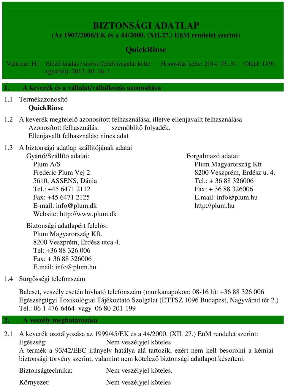 3 A biztonsági adatlap szállítójának adatai Gyártó/Szállító adatai: Forgalmazó adatai: Plum A/S Plum Magyarország Kft Frederic Plum Vej 2 8200 Veszprém, Erdész u. 4. 5610, ASSENS, Dánia Tel.