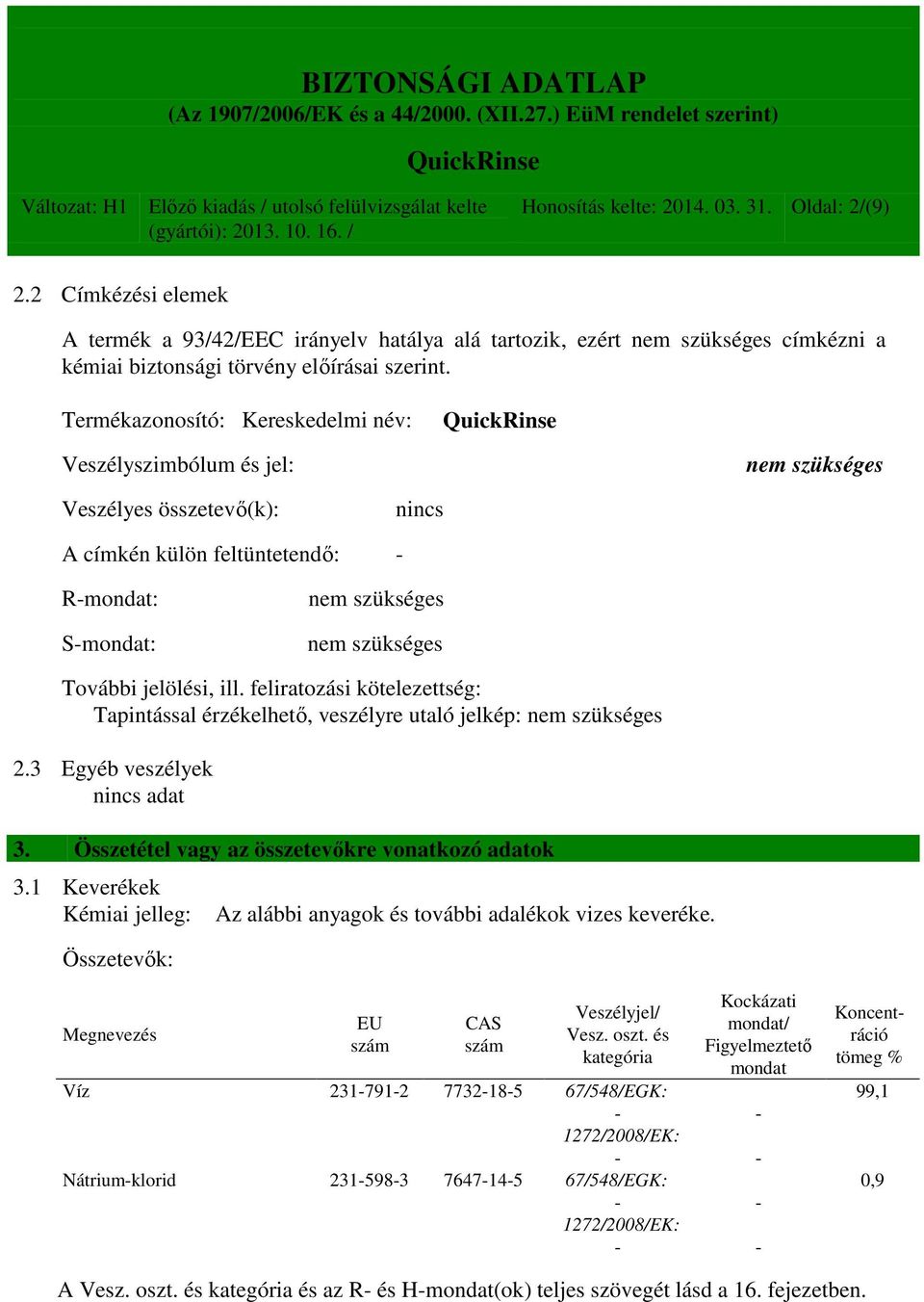 jelölési, ill. feliratozási kötelezettség: Tapintással érzékelhető, veszélyre utaló jelkép: nem szükséges 2.3 Egyéb veszélyek 3. Összetétel vagy az összetevőkre vonatkozó adatok 3.