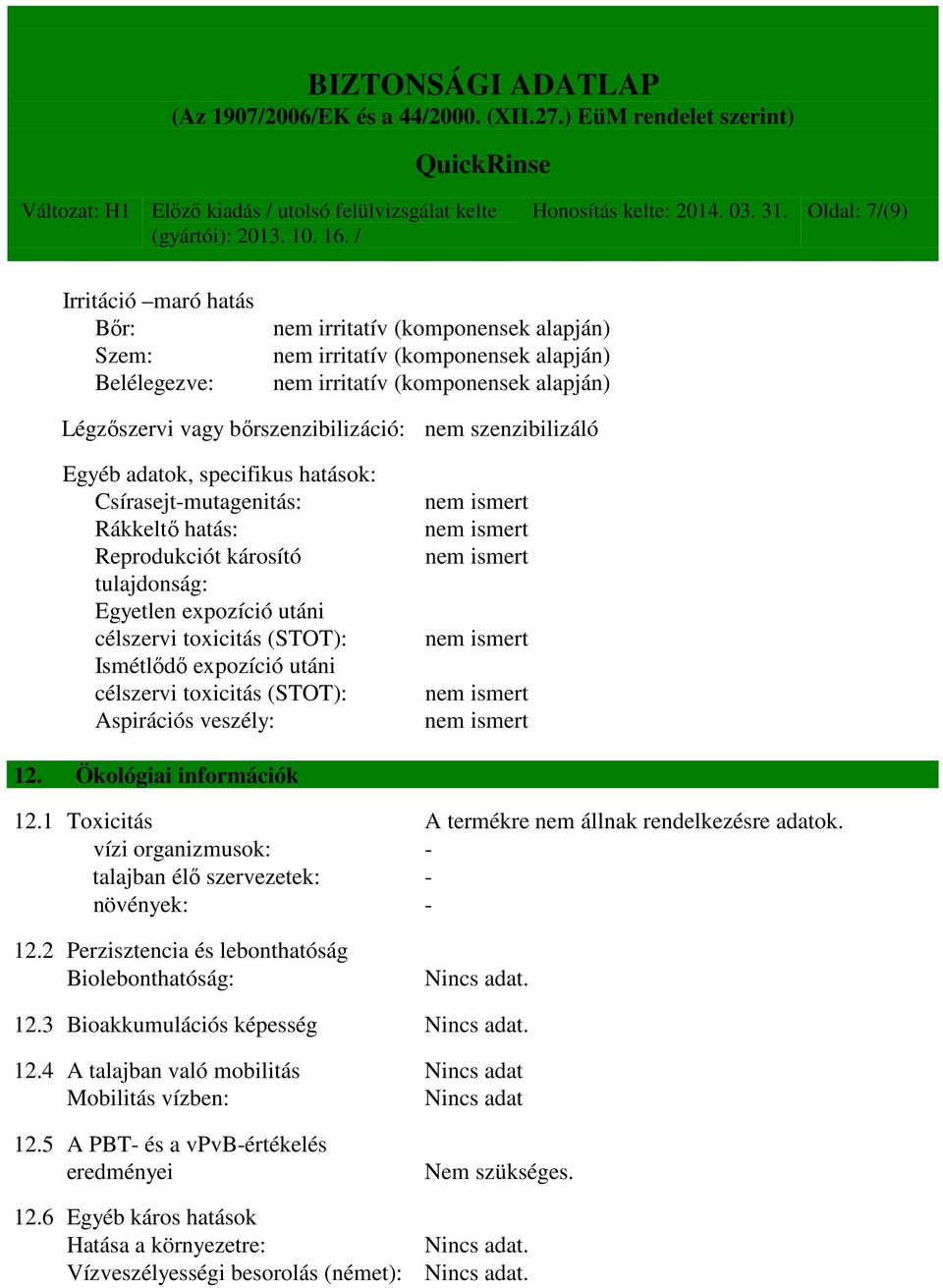 bőrszenzibilizáció: nem szenzibilizáló Egyéb adatok, specifikus hatások: Csírasejt-mutagenitás: Rákkeltő hatás: Reprodukciót károsító tulajdonság: Egyetlen expozíció utáni célszervi toxicitás (STOT):