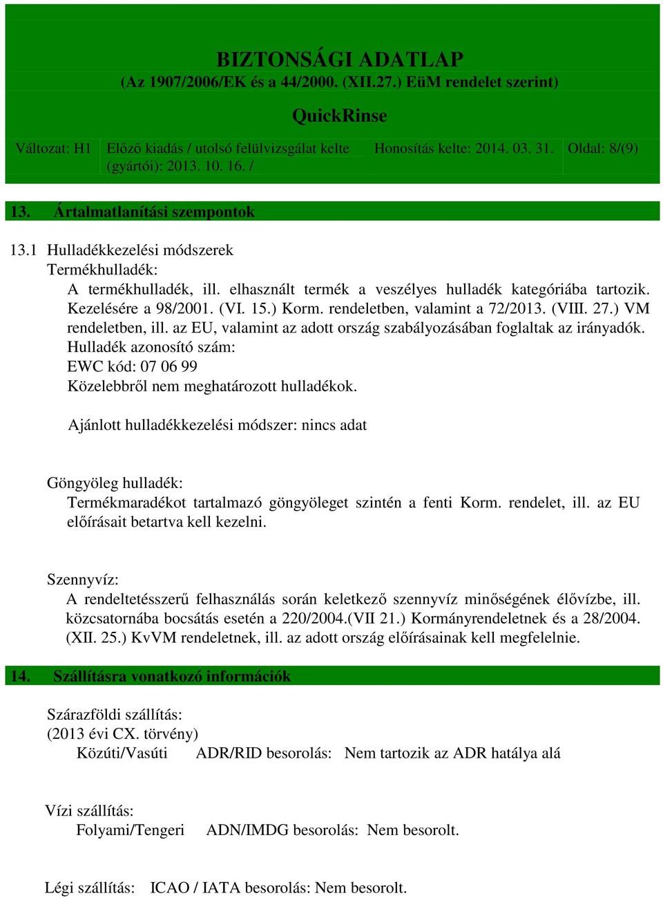 az EU, valamint az adott ország szabályozásában foglaltak az irányadók. Hulladék azonosító szám: EWC kód: 07 06 99 Közelebbről nem meghatározott hulladékok.