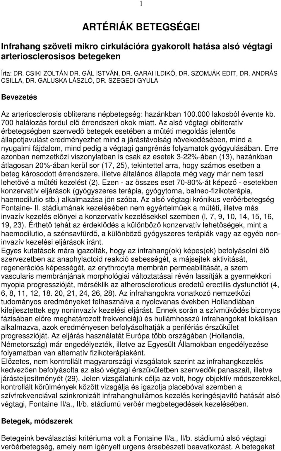 Az alsó végtagi obliteratív érbetegségben szenvedı betegek esetében a mőtéti megoldás jelentıs állapotjavulást eredményezhet mind a járástávolság növekedésében, mind a nyugalmi fájdalom, mind pedig a