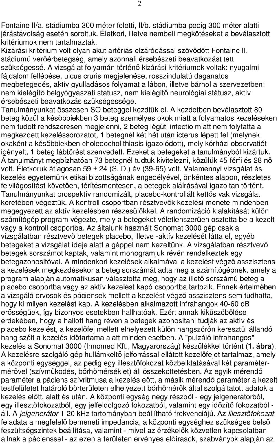 A vizsgálat folyamán történı kizárási kritériumok voltak: nyugalmi fájdalom fellépése, ulcus cruris megjelenése, rosszindulatú daganatos megbetegedés, aktív gyulladásos folyamat a lábon, illetve