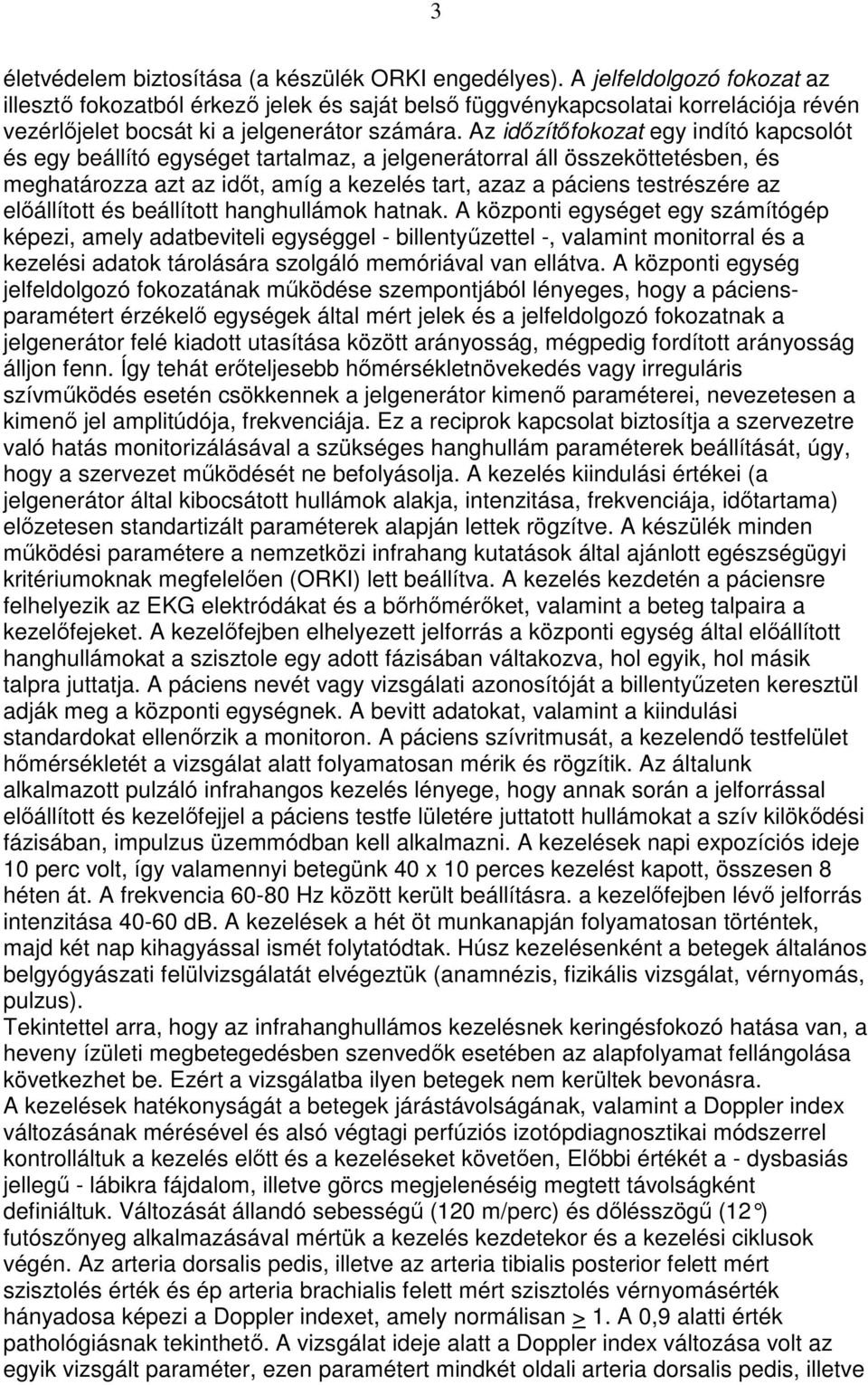 Az idızítıfokozat egy indító kapcsolót és egy beállító egységet tartalmaz, a jelgenerátorral áll összeköttetésben, és meghatározza azt az idıt, amíg a kezelés tart, azaz a páciens testrészére az