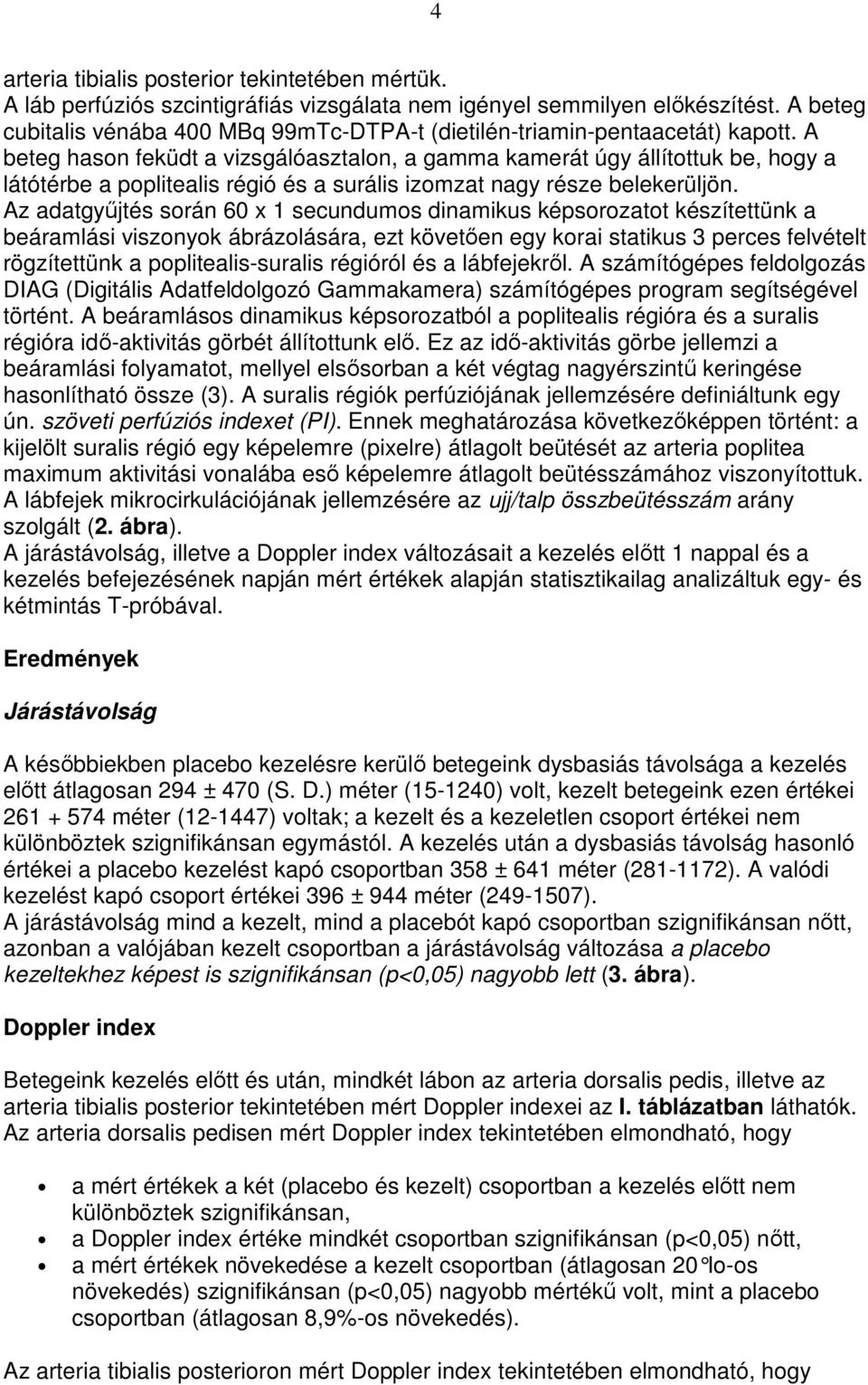A beteg hason feküdt a vizsgálóasztalon, a gamma kamerát úgy állítottuk be, hogy a látótérbe a poplitealis régió és a surális izomzat nagy része belekerüljön.