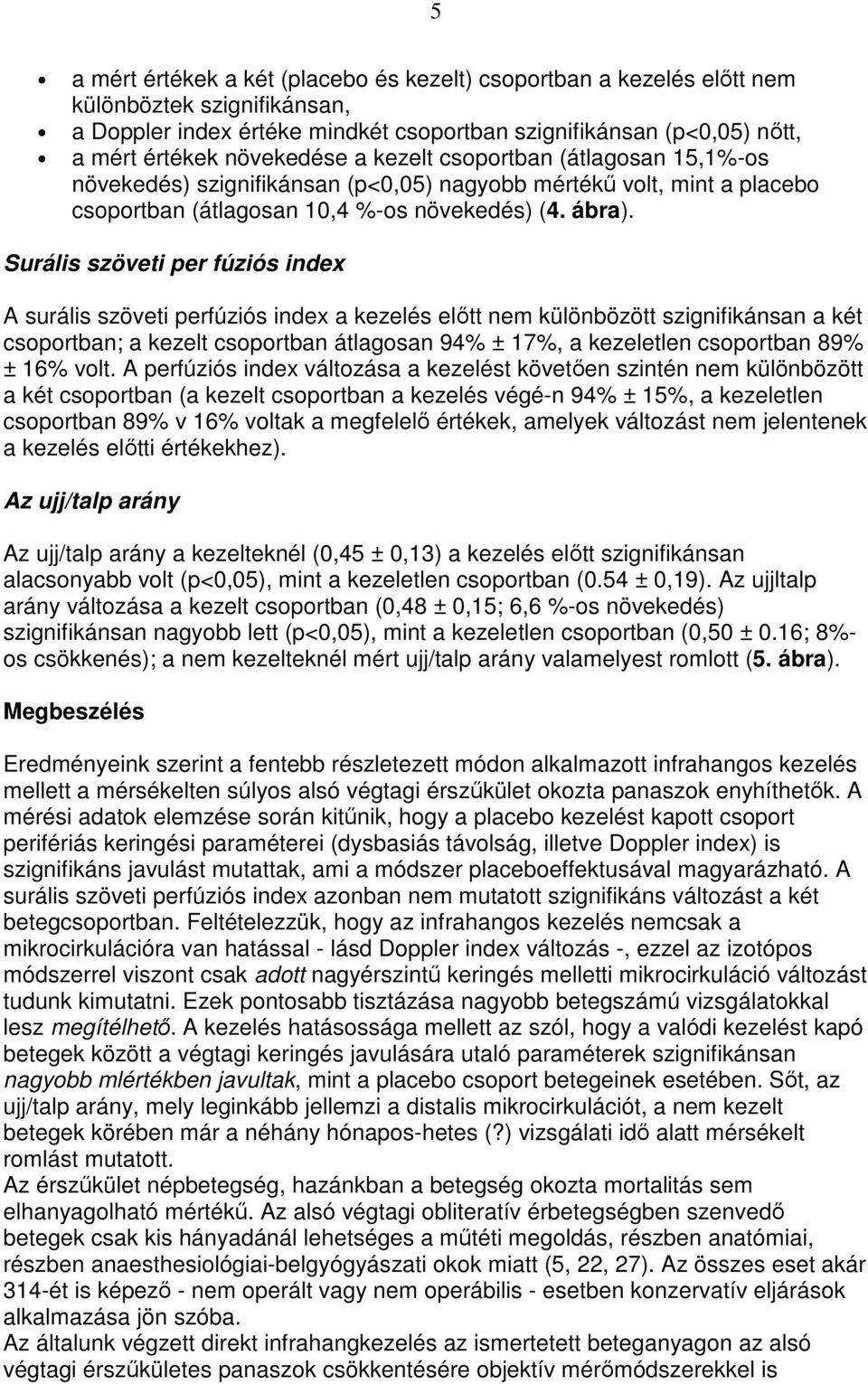 Surális szöveti per fúziós index A surális szöveti perfúziós index a kezelés elıtt nem különbözött szignifikánsan a két csoportban; a kezelt csoportban átlagosan 94% ± 17%, a kezeletlen csoportban