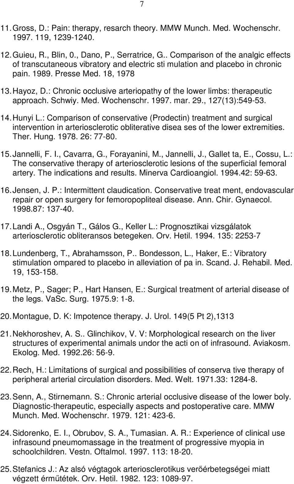 : Chronic occlusive arteriopathy of the lower limbs: therapeutic approach. Schwiy. Med. Wochenschr. 1997. mar. 29., 127(13):549-53. 14. Hunyi L.