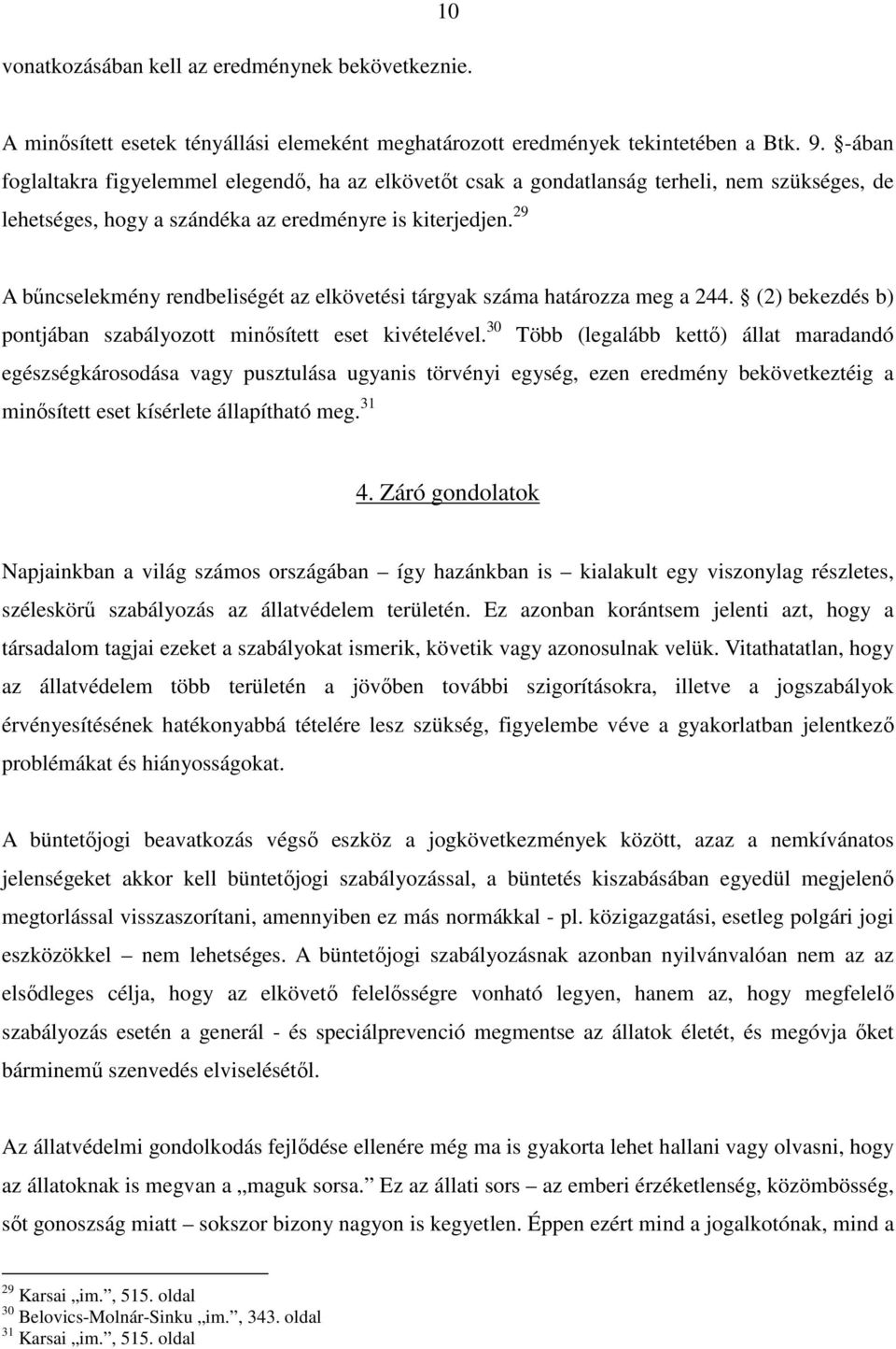 29 A bűncselekmény rendbeliségét az elkövetési tárgyak száma határozza meg a 244. (2) bekezdés b) pontjában szabályozott minősített eset kivételével.