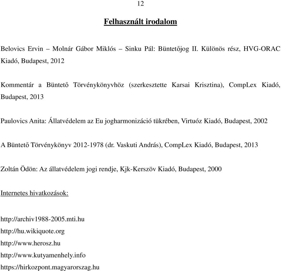 Állatvédelem az Eu jogharmonizáció tükrében, Virtuóz Kiadó, Budapest, 2002 A Büntető Törvénykönyv 2012-1978 (dr.