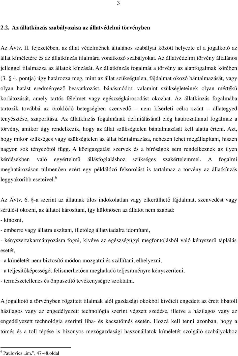 Az állatvédelmi törvény általános jelleggel tilalmazza az állatok kínzását. Az állatkínzás fogalmát a törvény az alapfogalmak körében (3. 4.