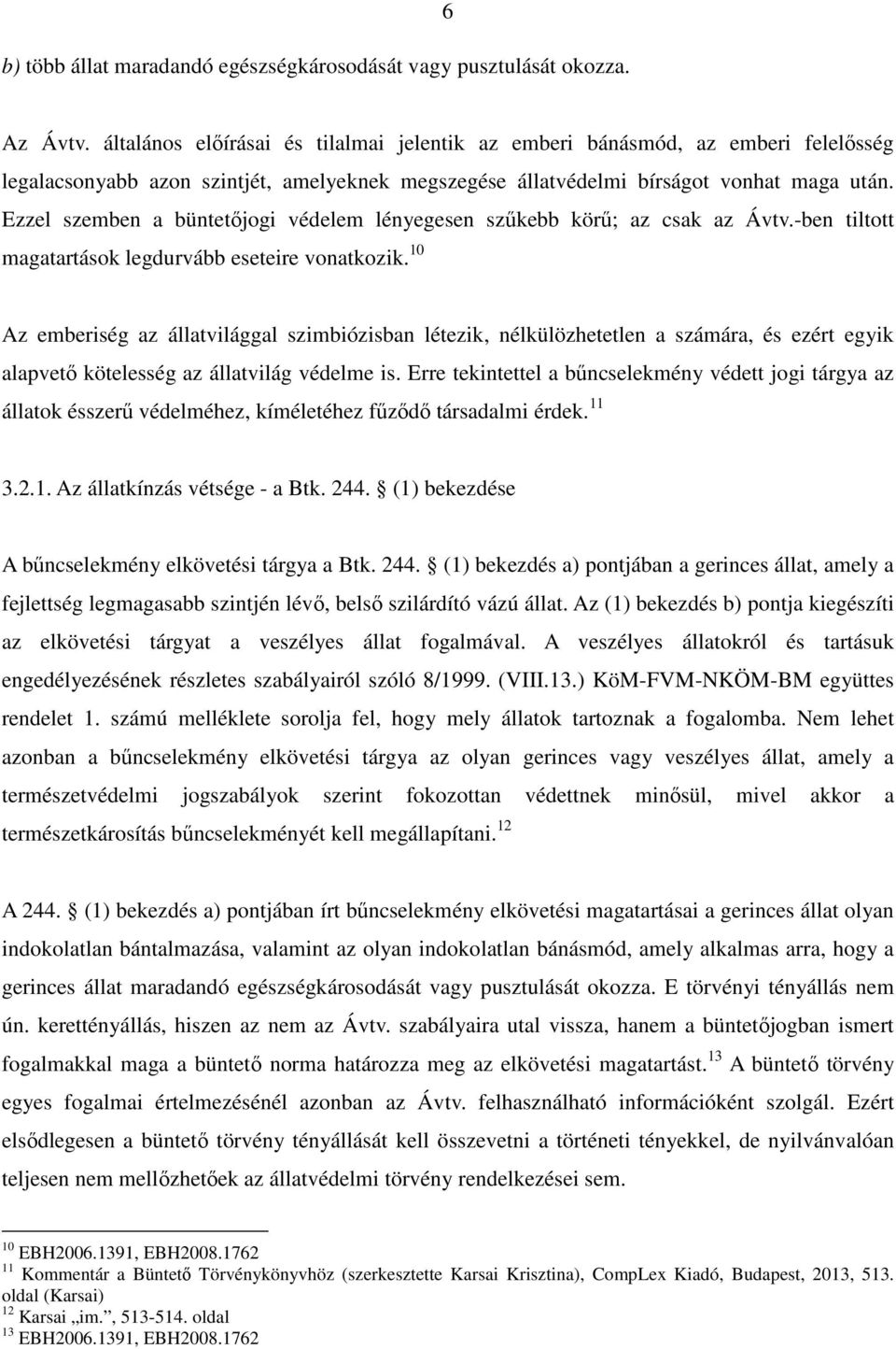 Ezzel szemben a büntetőjogi védelem lényegesen szűkebb körű; az csak az Ávtv.-ben tiltott magatartások legdurvább eseteire vonatkozik.