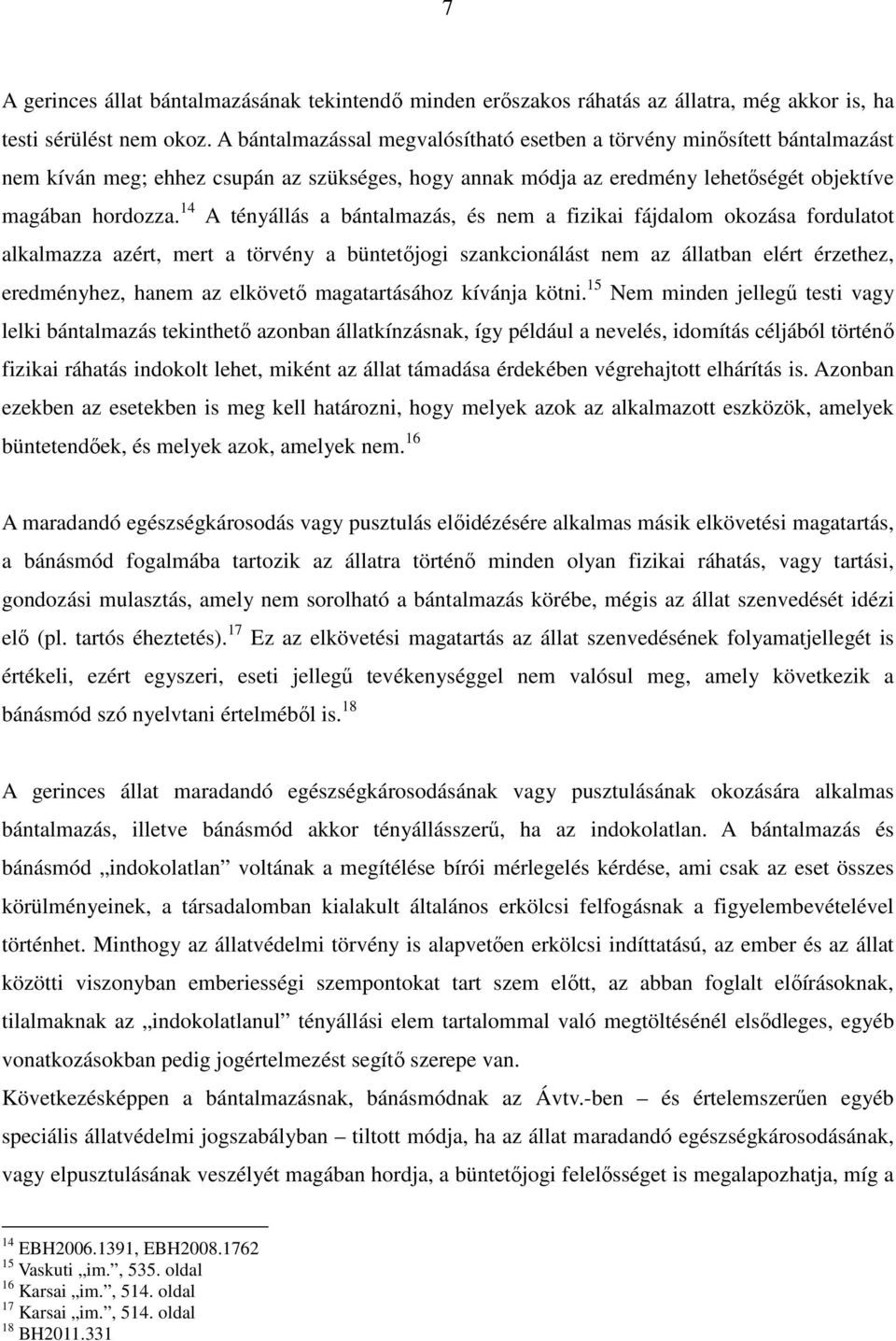 14 A tényállás a bántalmazás, és nem a fizikai fájdalom okozása fordulatot alkalmazza azért, mert a törvény a büntetőjogi szankcionálást nem az állatban elért érzethez, eredményhez, hanem az elkövető