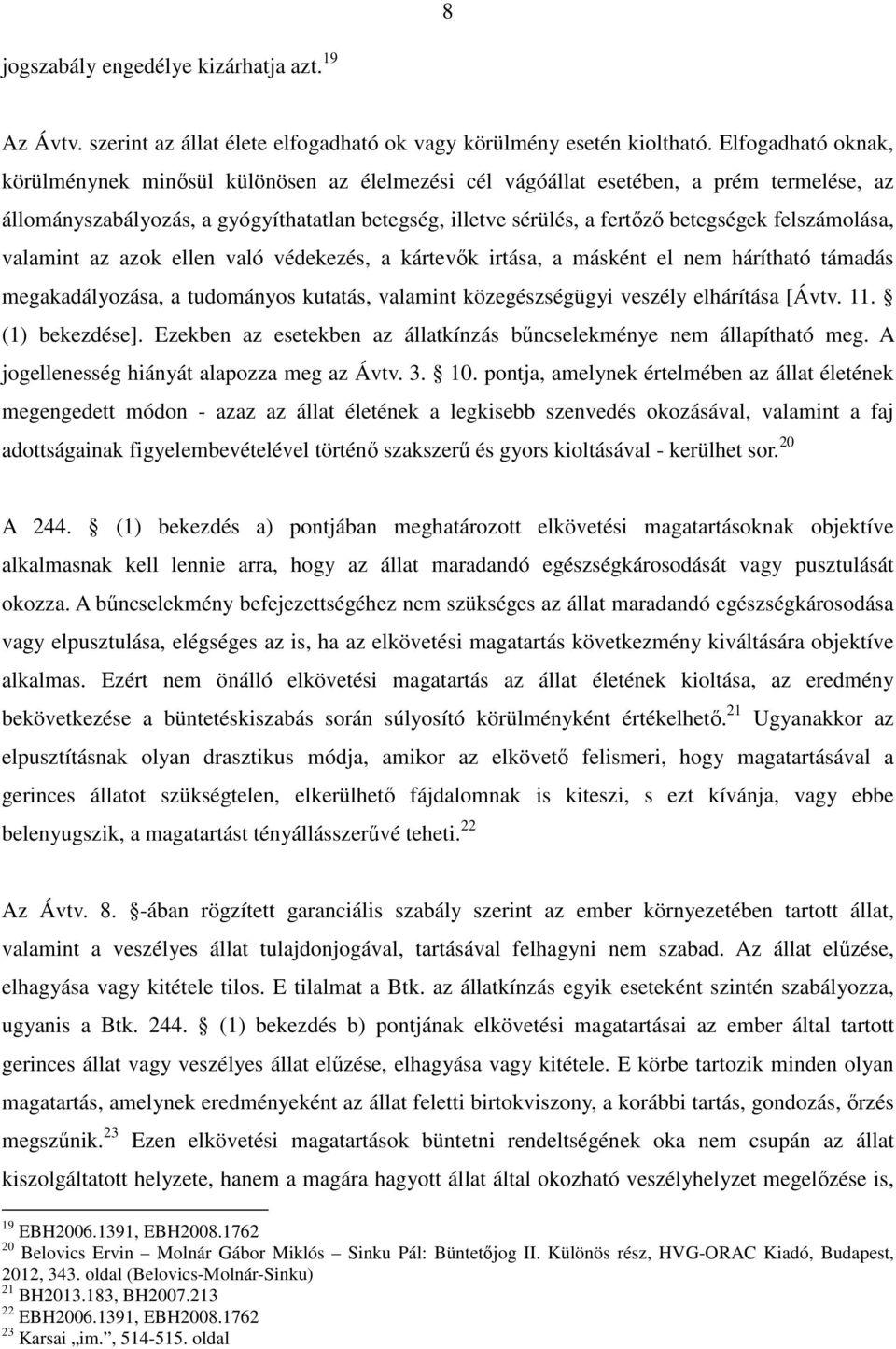 felszámolása, valamint az azok ellen való védekezés, a kártevők irtása, a másként el nem hárítható támadás megakadályozása, a tudományos kutatás, valamint közegészségügyi veszély elhárítása [Ávtv. 11.