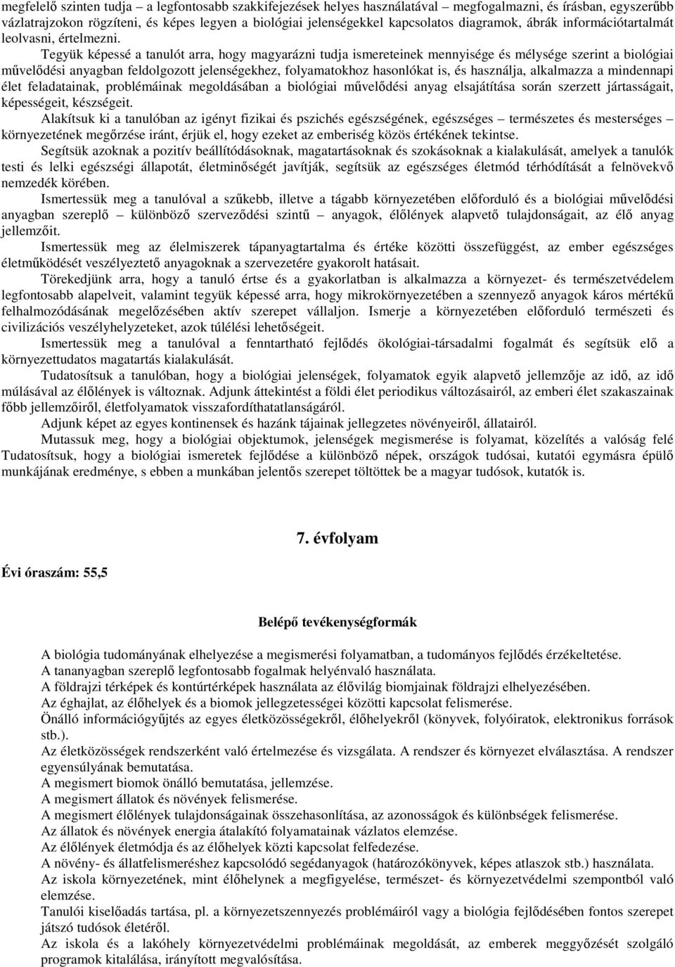 Tegyük képessé a tanulót arra, hogy magyarázni tudja ismereteinek mennyisége és mélysége szerint a biológiai művelődési anyagban feldolgozott jelenségekhez, folyamatokhoz hasonlókat is, és használja,