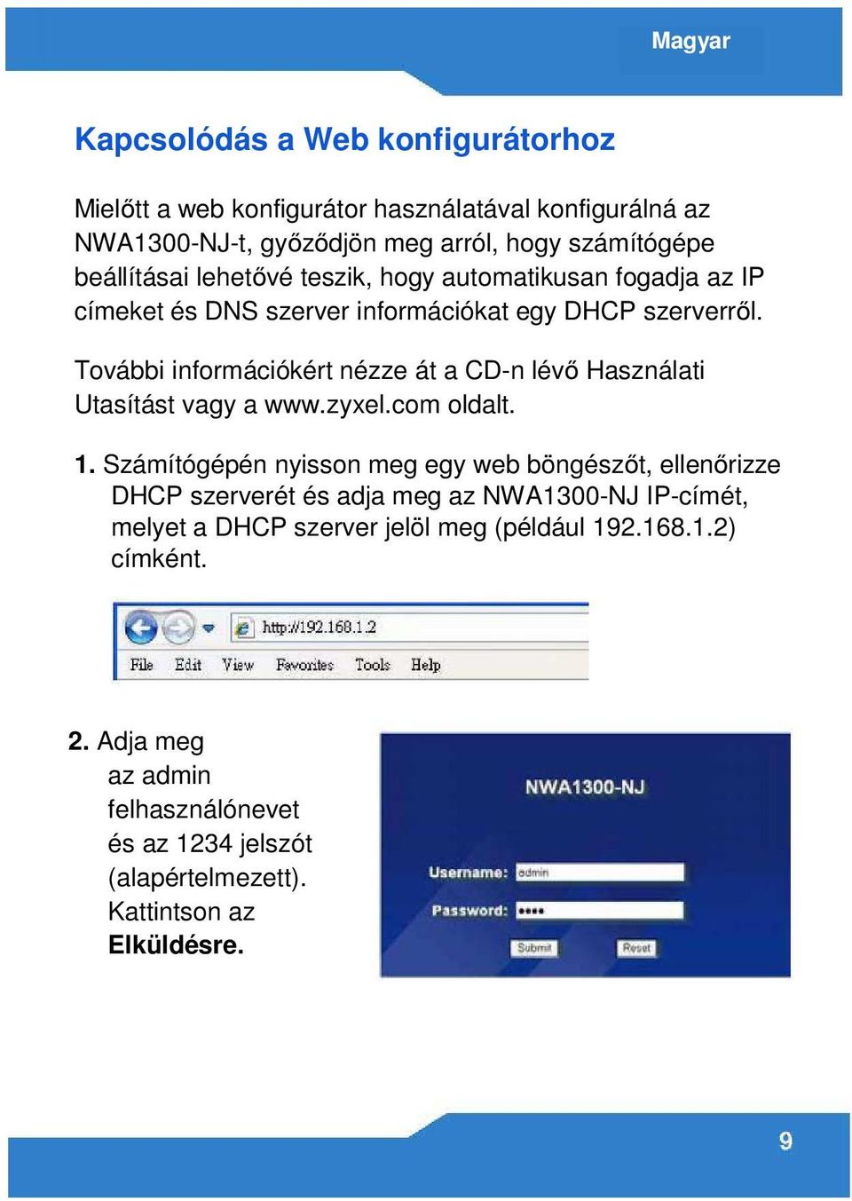 További információkért nézze át a CD-n lévő Használati Utasítást vagy a www.zyxel.com oldalt. 1.