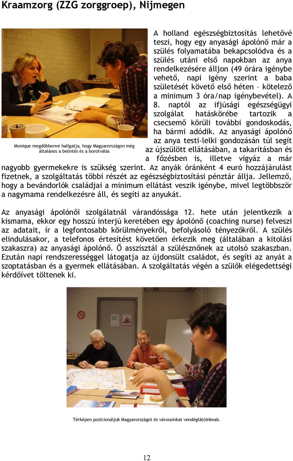 naptól az ifjúsági egészségügyi szolgálat hatáskörébe tartozik a csecsemő körüli további gondoskodás, ha bármi adódik.