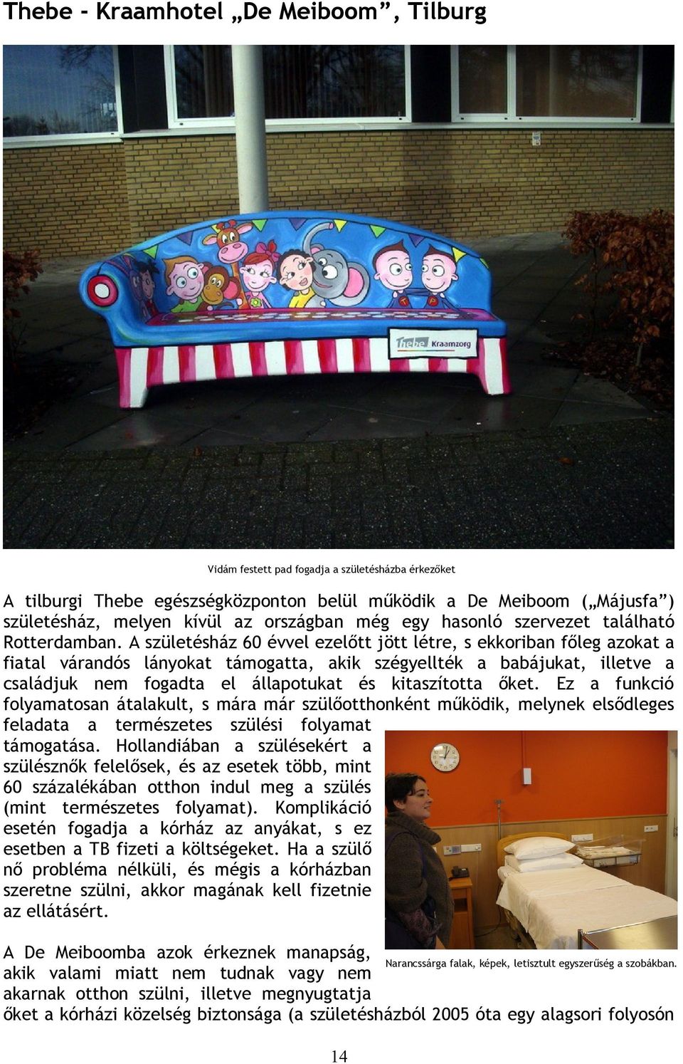 A születésház 60 évvel ezelőtt jött létre, s ekkoriban főleg azokat a fiatal várandós lányokat támogatta, akik szégyellték a babájukat, illetve a családjuk nem fogadta el állapotukat és kitaszította