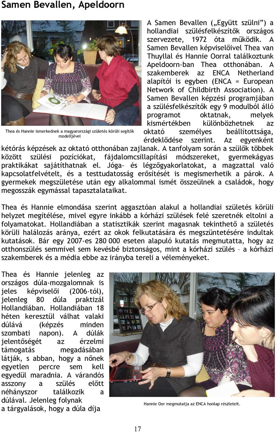 A szakemberek az ENCA Netherland alapítói is egyben (ENCA = European Network of Childbirth Association).
