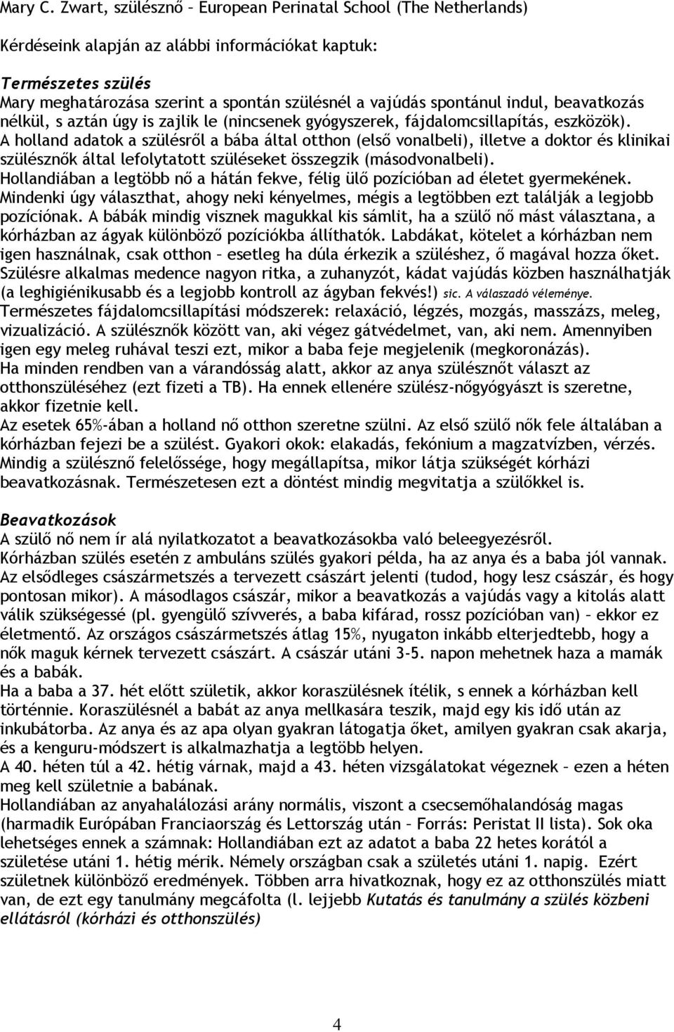 indul, beavatkozás nélkül, s aztán úgy is zajlik le (nincsenek gyógyszerek, fájdalomcsillapítás, eszközök).