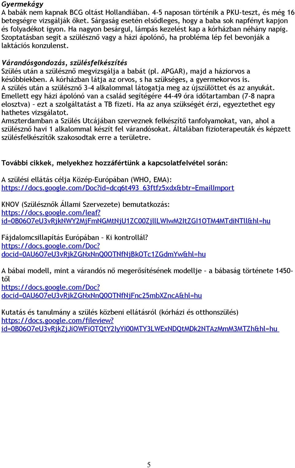 Szoptatásban segít a szülésznő vagy a házi ápolónő, ha probléma lép fel bevonják a laktációs konzulenst. Várandósgondozás, szülésfelkészítés Szülés után a szülésznő megvizsgálja a babát (pl.