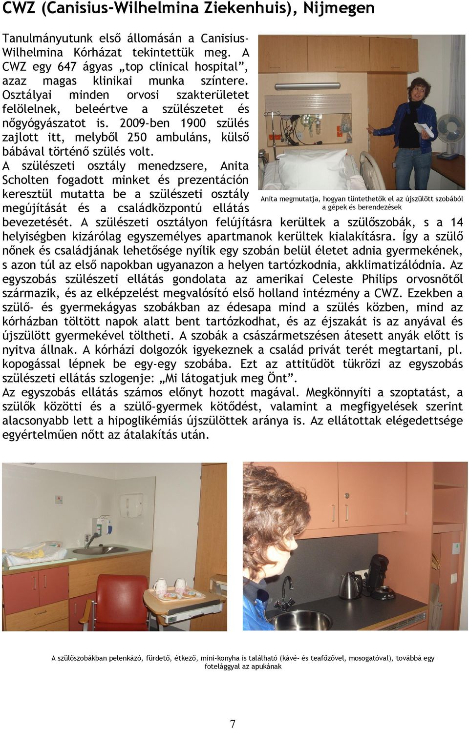 2009-ben 1900 szülés zajlott itt, melyből 250 ambuláns, külső bábával történő szülés volt.