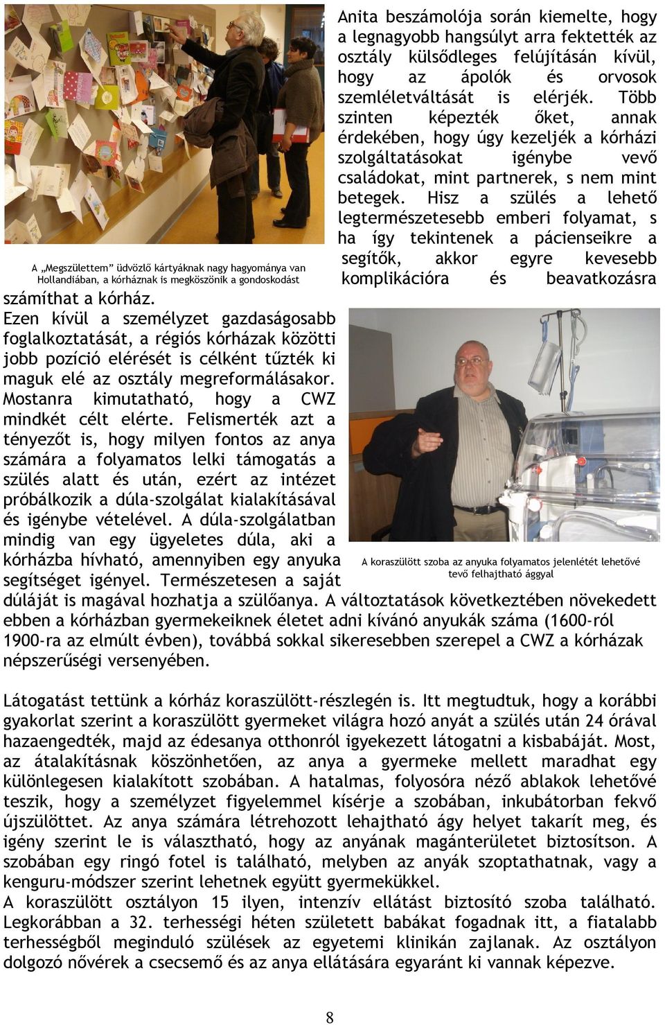 Hisz a szülés a lehető legtermészetesebb emberi folyamat, s ha így tekintenek a pácienseikre a segítők, akkor egyre kevesebb komplikációra és beavatkozásra A Megszülettem üdvözlő kártyáknak nagy