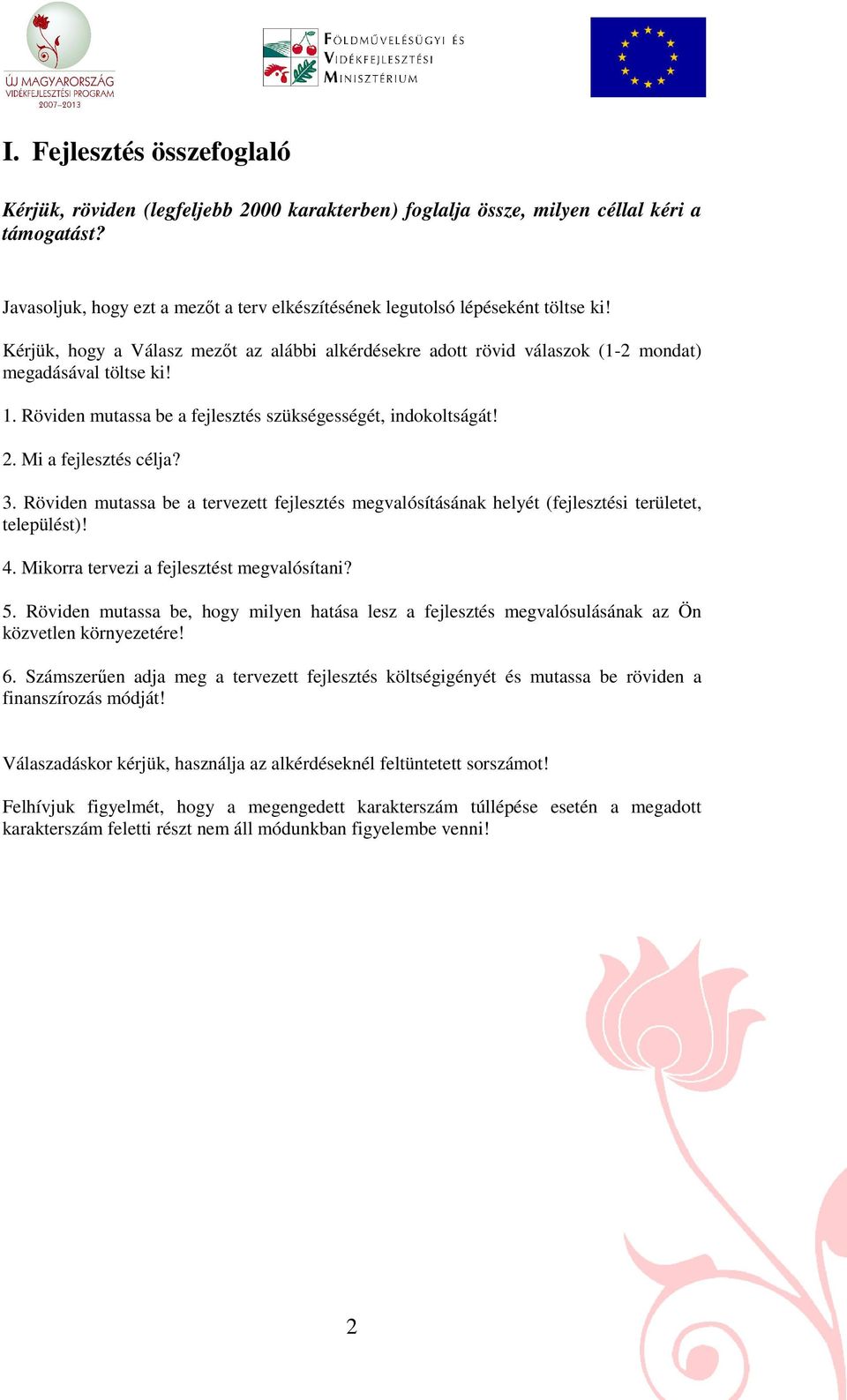 Röviden mutassa be a fejlesztés szükségességét, indokoltságát! 2. Mi a fejlesztés célja? 3. Röviden mutassa be a tervezett fejlesztés megvalósításának helyét (fejlesztési területet, települést)! 4.