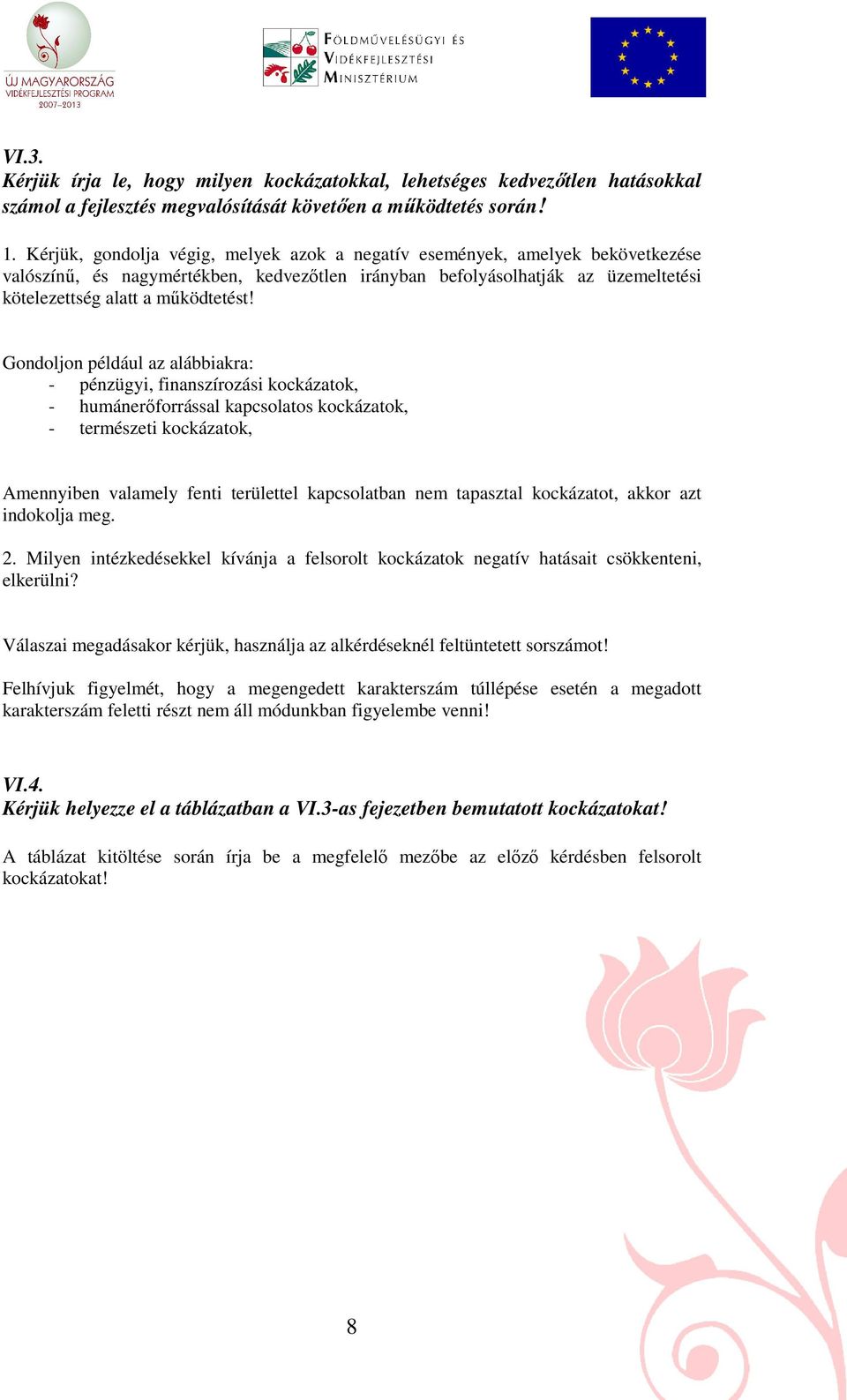 Gondoljon például az alábbiakra: - pénzügyi, finanszírozási kockázatok, - humánerıforrással kapcsolatos kockázatok, - természeti kockázatok, Amennyiben valamely fenti területtel kapcsolatban nem