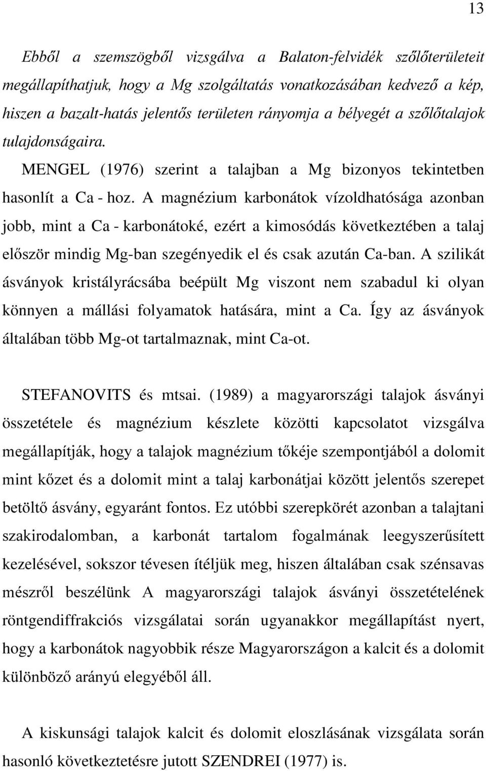 A magnézium karbonátok vízoldhatósága azonban jobb, mint a Ca - karbonátoké, ezért a kimosódás következtében a talaj HO V] UPLQGLJ0J-ban szegényedik el és csak azután Ca-ban.