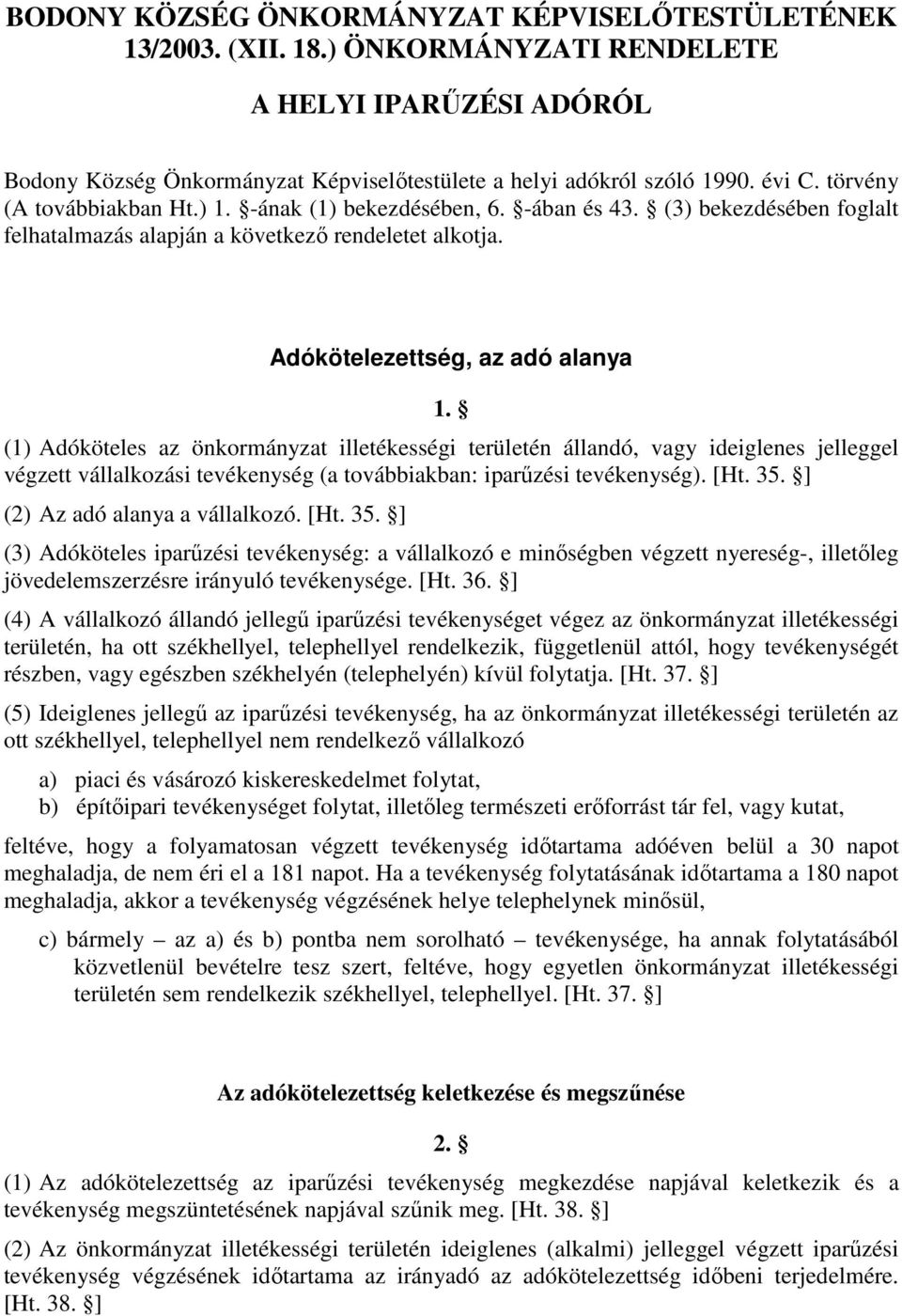 (1) Adóköteles az önkormányzat illetékességi területén állandó, vagy ideiglenes jelleggel végzett vállalkozási tevékenység (a továbbiakban: iparőzési tevékenység). [Ht. 35.