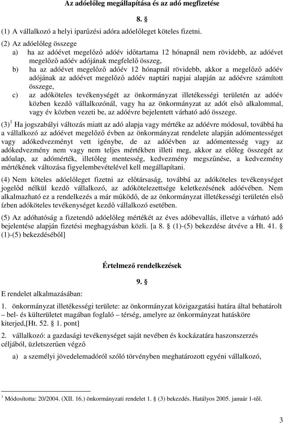 rövidebb, akkor a megelızı adóév adójának az adóévet megelızı adóév naptári napjai alapján az adóévre számított összege, c) az adóköteles tevékenységét az önkormányzat illetékességi területén az