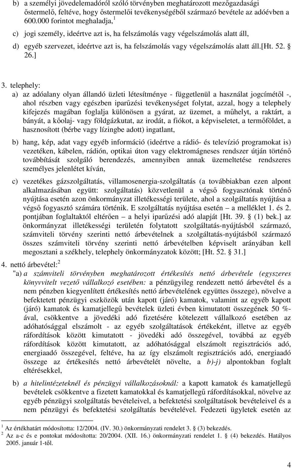 ] 3. telephely: a) az adóalany olyan állandó üzleti létesítménye - függetlenül a használat jogcímétıl -, ahol részben vagy egészben iparőzési tevékenységet folytat, azzal, hogy a telephely kifejezés