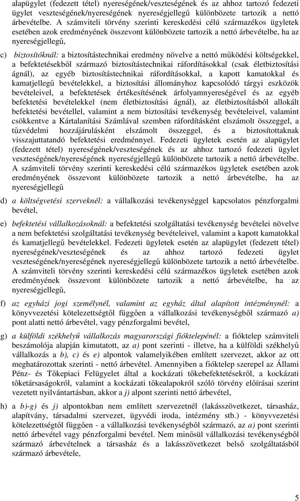 biztosítástechnikai eredmény növelve a nettó mőködési költségekkel, a befektetésekbıl származó biztosítástechnikai ráfordításokkal (csak életbiztosítási ágnál), az egyéb biztosítástechnikai