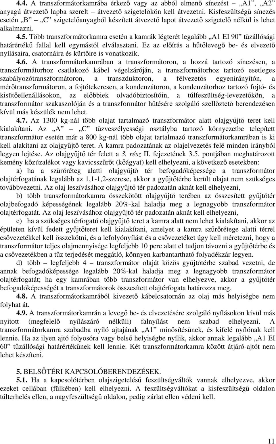 Több transzformátorkamra esetén a kamrák légterét legalább A1 EI 90 tűzállósági határértékű fallal kell egymástól elválasztani.