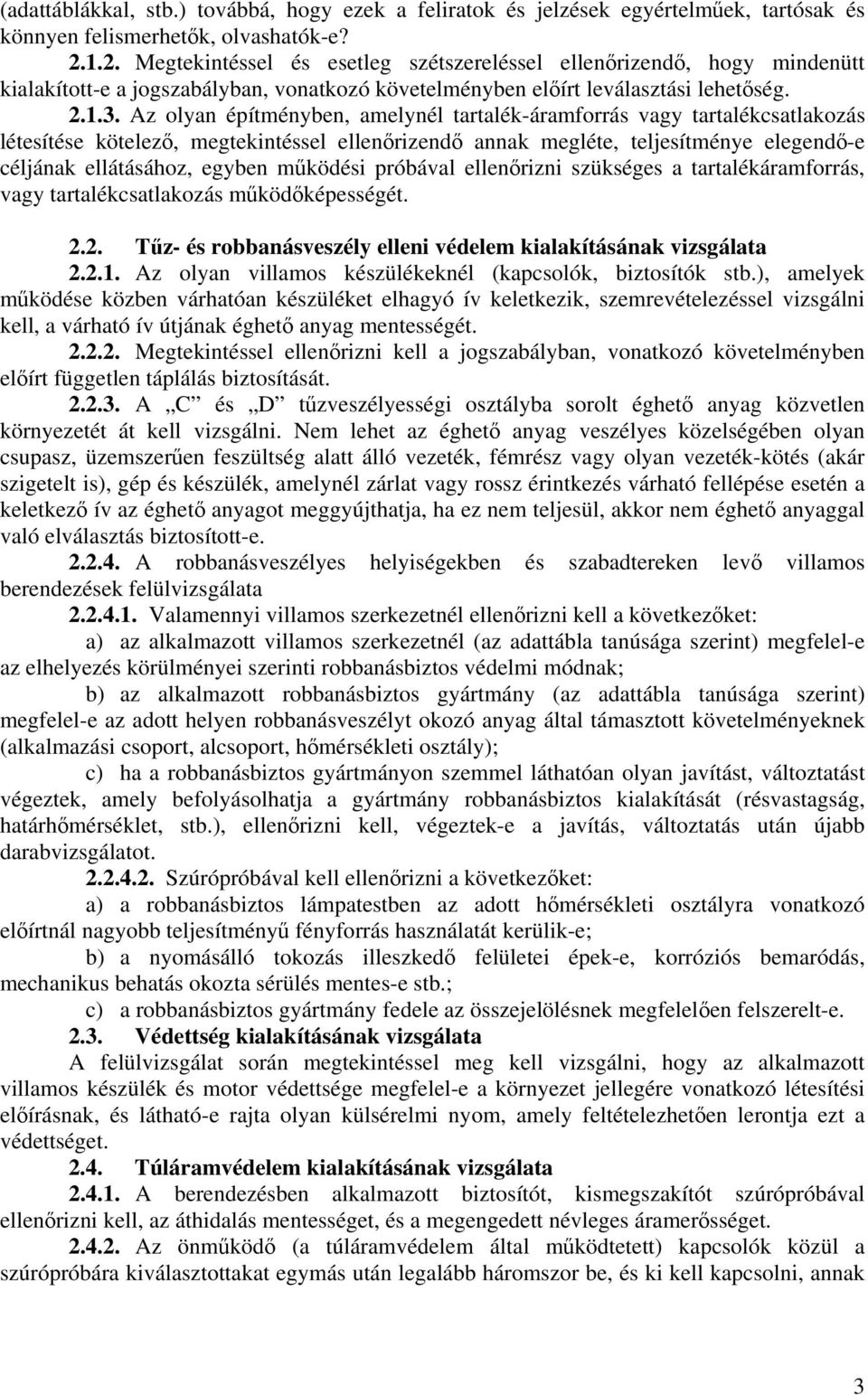 Az olyan építményben, amelynél tartalék-áramforrás vagy tartalékcsatlakozás létesítése kötelező, megtekintéssel ellenőrizendő annak megléte, teljesítménye elegendő-e céljának ellátásához, egyben