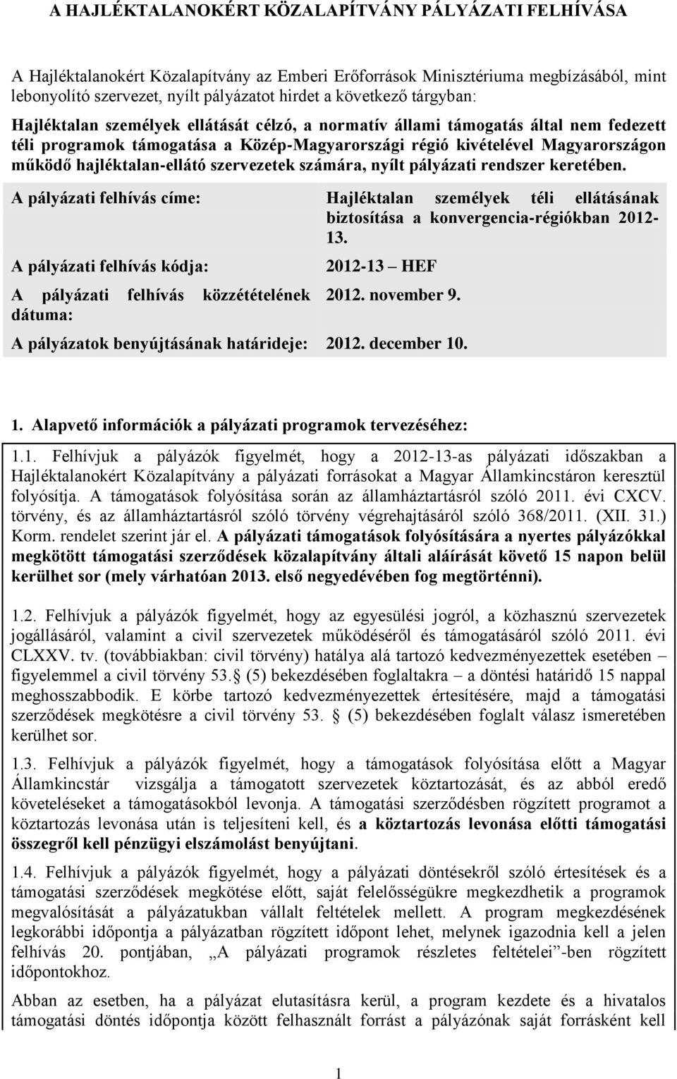 hajléktalan-ellátó szervezetek számára, nyílt pályázati rendszer keretében. A pályázati felhívás címe: Hajléktalan személyek téli ellátásának biztosítása a konvergencia-régiókban 2012-13.