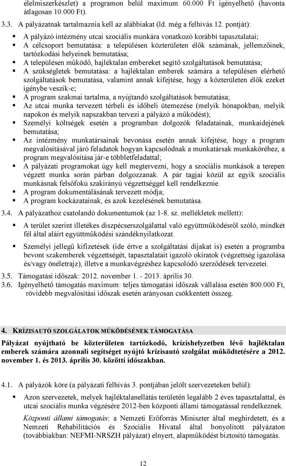 bemutatása; A településen működő, hajléktalan embereket segítő szolgáltatások bemutatása; A szükségletek bemutatása: a hajléktalan emberek számára a településen elérhető szolgáltatások bemutatása,