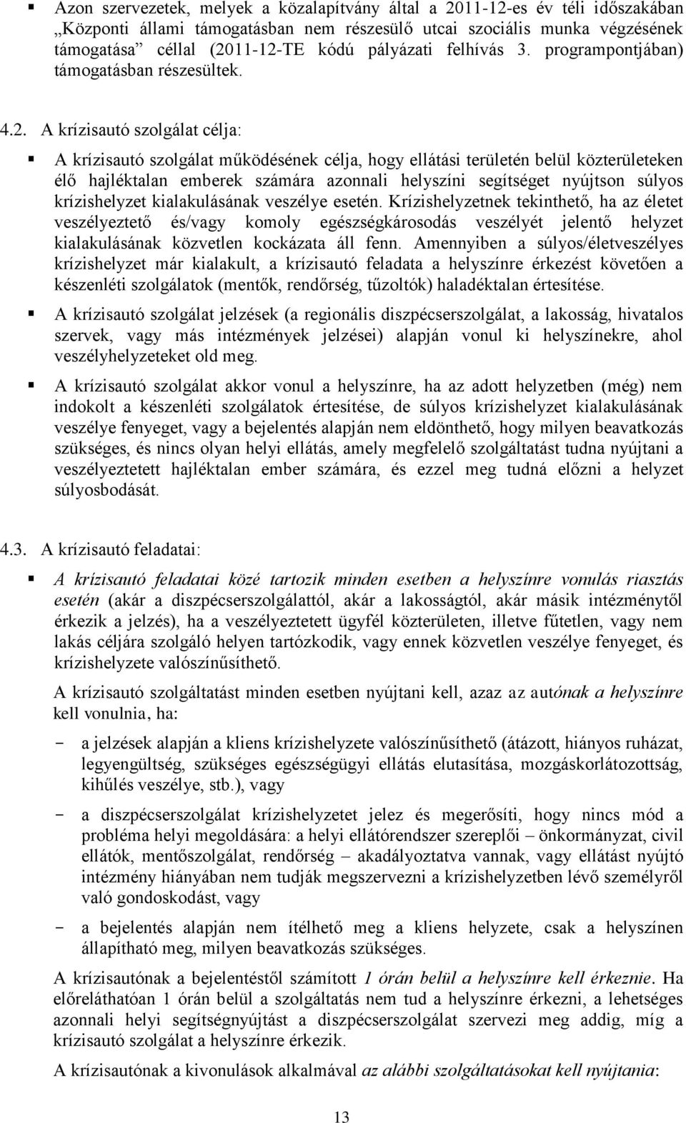 A krízisautó szolgálat célja: A krízisautó szolgálat működésének célja, hogy ellátási területén belül közterületeken élő hajléktalan emberek számára azonnali helyszíni segítséget nyújtson súlyos