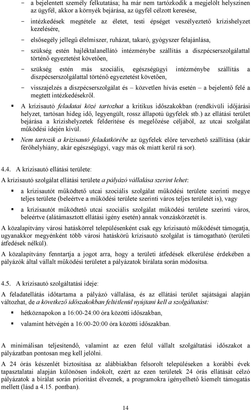 történő egyeztetést követően, - szükség estén más szociális, egészségügyi intézménybe szállítás a diszpécserszolgálattal történő egyeztetést követően, - visszajelzés a diszpécserszolgálat és