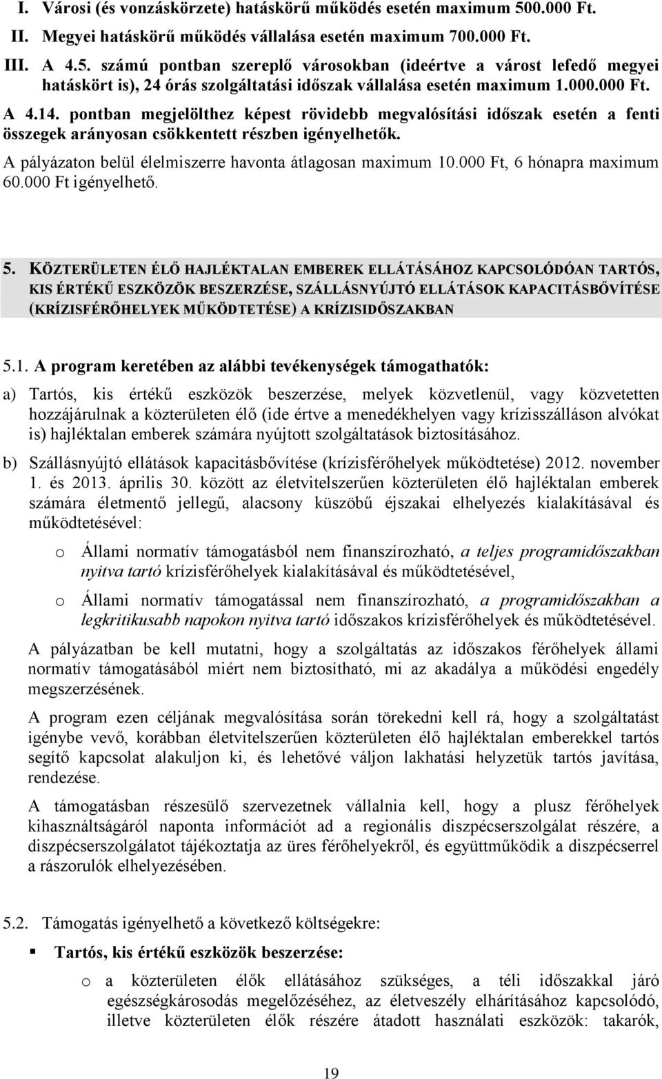 számú pontban szereplő városokban (ideértve a várost lefedő megyei hatáskört is), 24 órás szolgáltatási időszak vállalása esetén maximum 1.000.000 Ft. A 4.14.