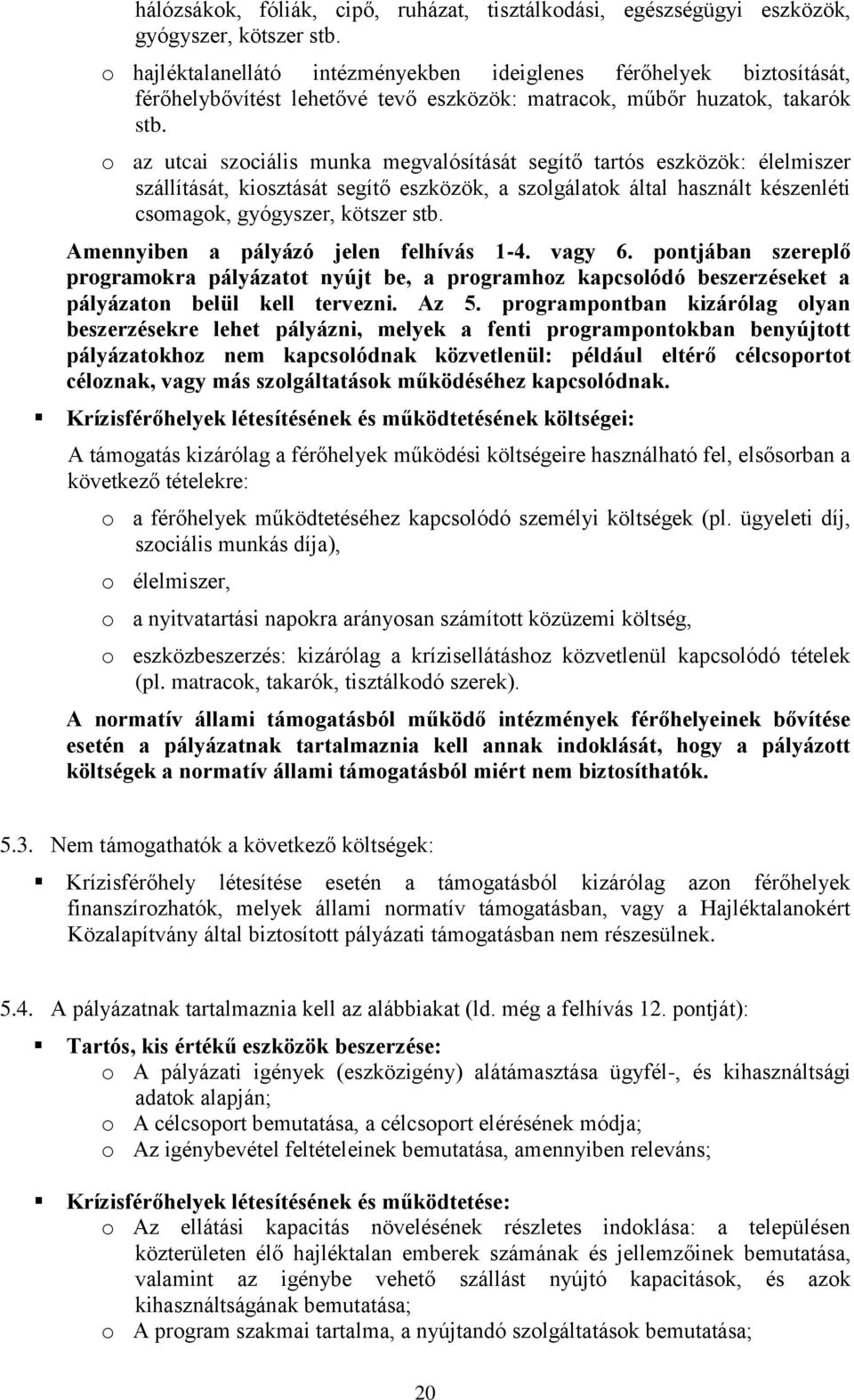 o az utcai szociális munka megvalósítását segítő tartós eszközök: élelmiszer szállítását, kiosztását segítő eszközök, a szolgálatok által használt készenléti csomagok, gyógyszer, kötszer stb.