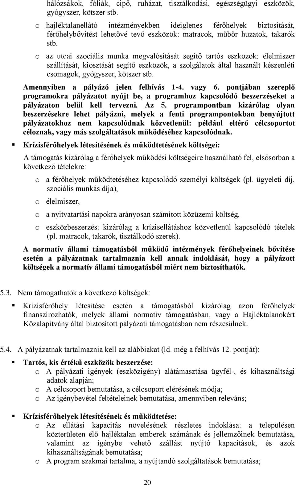 o az utcai szociális munka megvalósítását segítő tartós eszközök: élelmiszer szállítását, kiosztását segítő eszközök, a szolgálatok által használt készenléti csomagok, gyógyszer, kötszer stb.