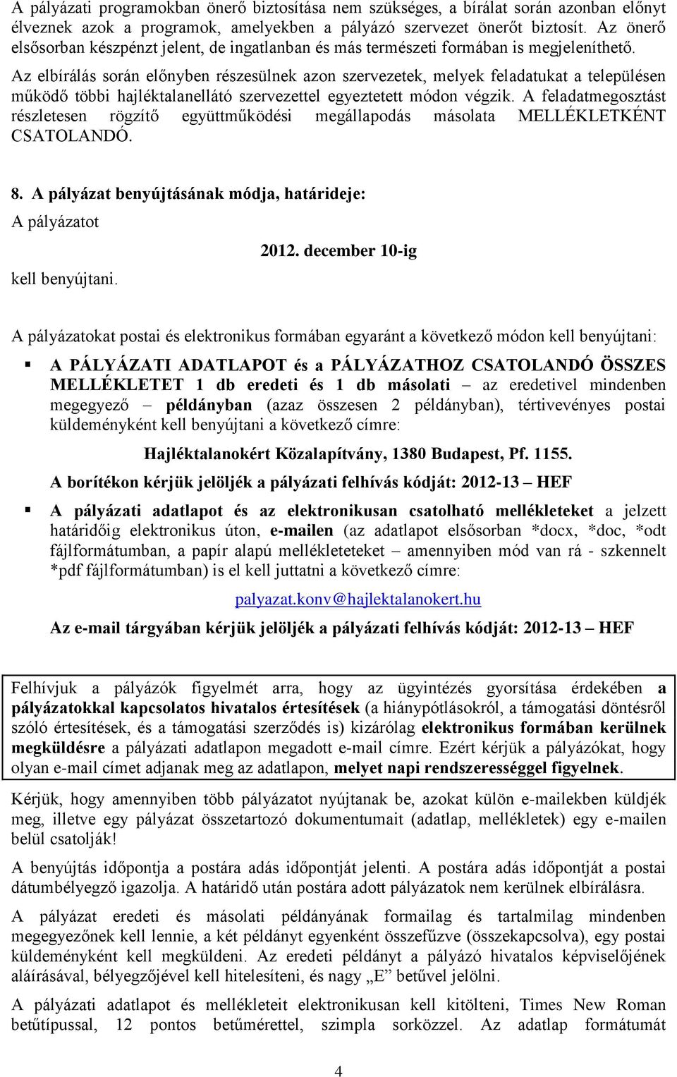 Az elbírálás során előnyben részesülnek azon szervezetek, melyek feladatukat a településen működő többi hajléktalanellátó szervezettel egyeztetett módon végzik.