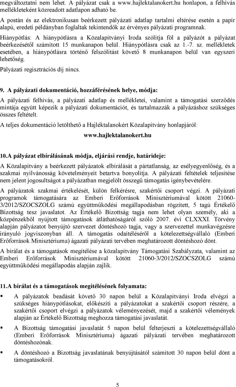 Hiánypótlás: A hiánypótlásra a Közalapítványi Iroda szólítja föl a pályázót a pályázat beérkezésétől számított 15 munkanapon belül. Hiánypótlásra csak az 1.-7. sz. mellékletek esetében, a hiánypótlásra történő felszólítást követő 8 munkanapon belül van egyszeri lehetőség.