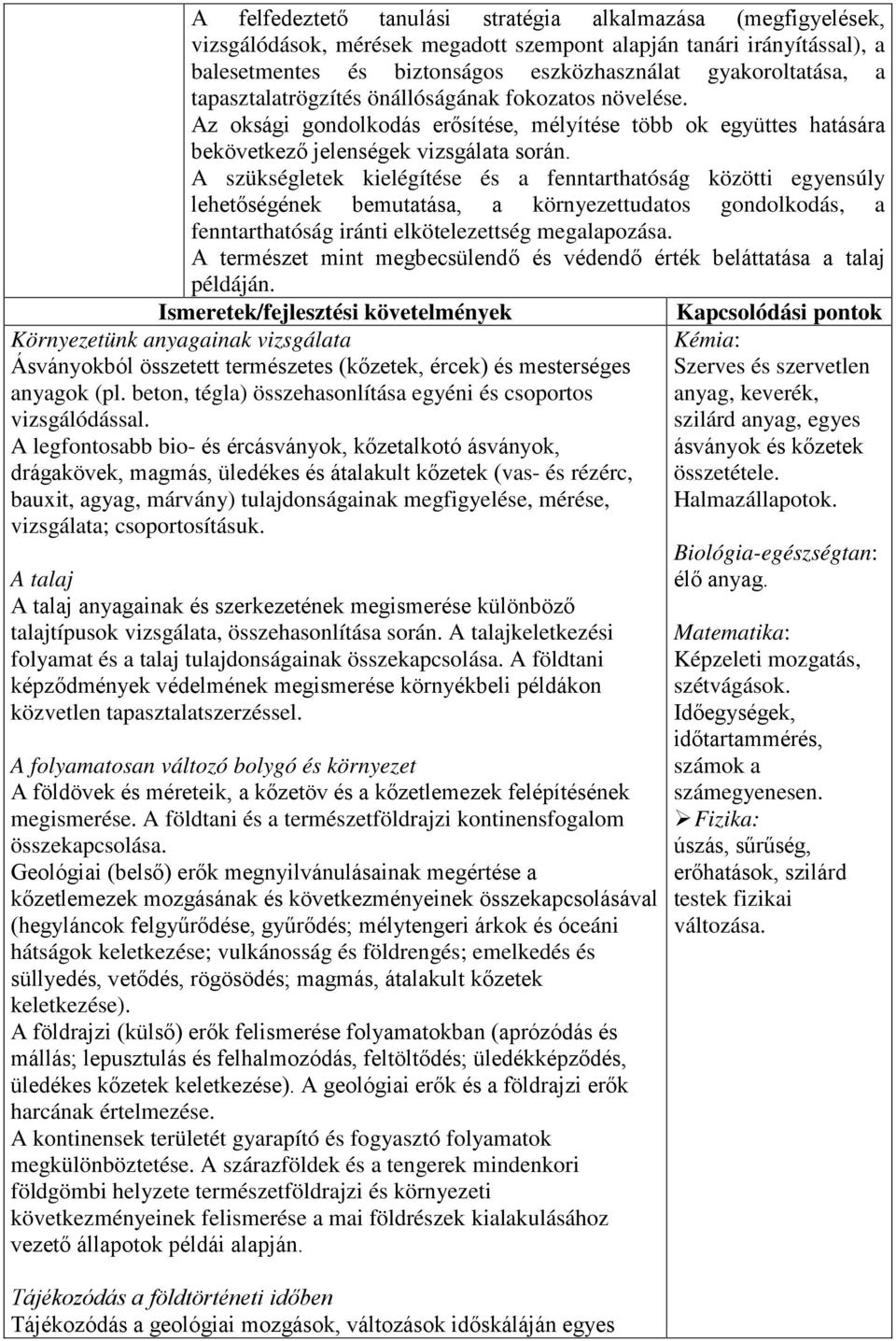 A szükségletek kielégítése és a fenntarthatóság közötti egyensúly lehetőségének bemutatása, a környezettudatos gondolkodás, a fenntarthatóság iránti elkötelezettség megalapozása.