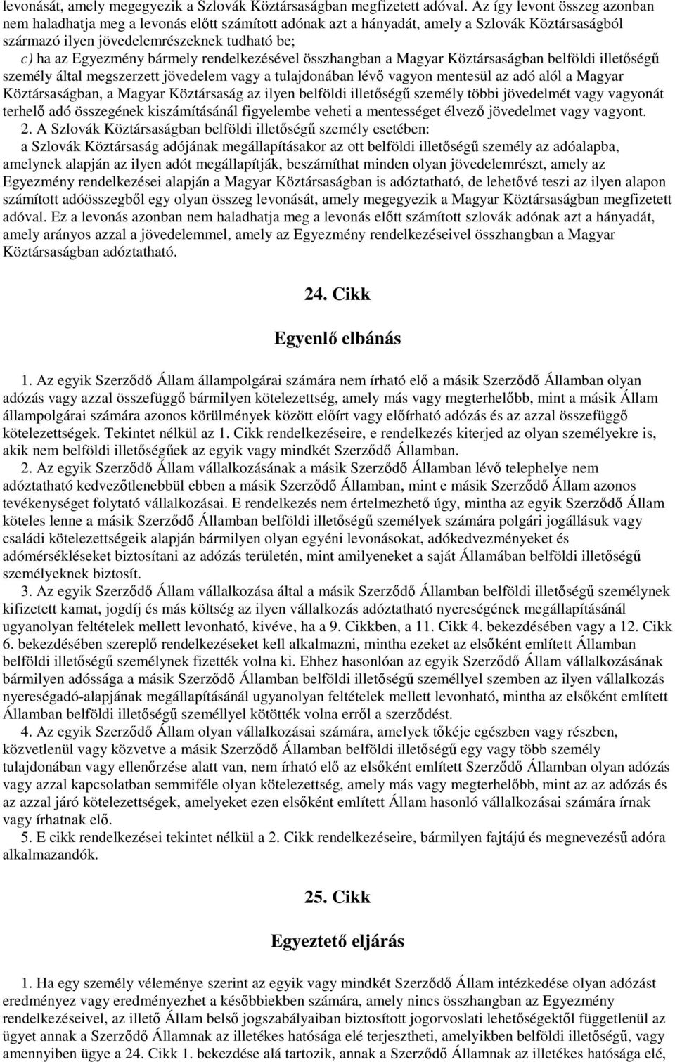 bármely rendelkezésével összhangban a Magyar Köztársaságban belföldi illetıségő személy által megszerzett jövedelem vagy a tulajdonában lévı vagyon mentesül az adó alól a Magyar Köztársaságban, a